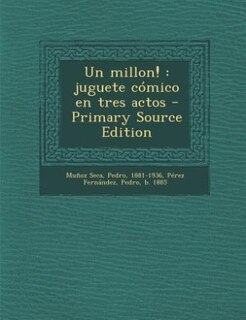 Un millon!: juguete cómico en tres actos - Primary Source Edition