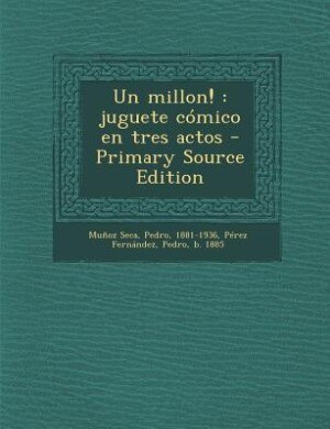 Un millon!: juguete cómico en tres actos - Primary Source Edition