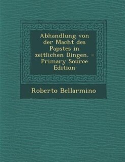 Front cover_Abhandlung von der Macht des Papstes in zeitlichen Dingen. - Primary Source Edition