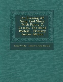 Couverture_An Evening Of Song And Story With Fanny J. Crosby, The Blind Poetess - Primary Source Edition