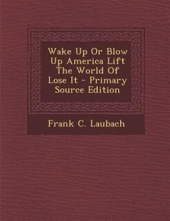 Front cover_Wake Up Or Blow Up America Lift The World Of Lose It - Primary Source Edition