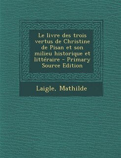 Front cover_Le livre des trois vertus de Christine de Pisan et son milieu historique et littéraire - Primary Source Edition