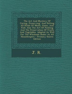 Front cover_The Art And Mystery Of Curing, Preserving, And Potting All Kinds Of Meats, Game, And Fish
