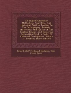 An English Grammar: Methodical, Analytical, And Historical. With A Treatise On The Orthography, Prosody, Inflections An