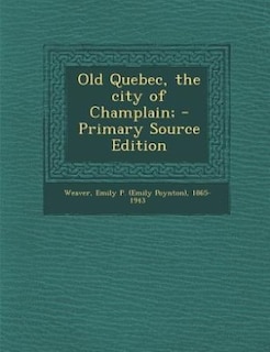 Front cover_Old Quebec, the city of Champlain;