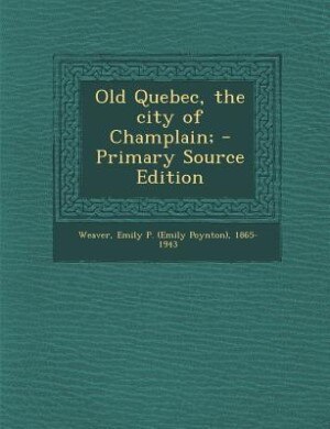 Front cover_Old Quebec, the city of Champlain;