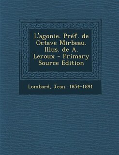 Couverture_L'agonie. Pr&eacute;f. de Octave Mirbeau. Illus. de A. Leroux - Primary Source Edition