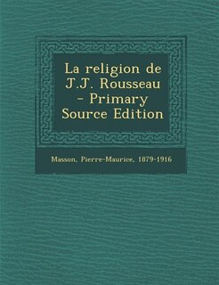 La religion de J.J. Rousseau - Primary Source Edition