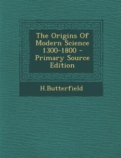 The Origins Of Modern Science 1300-1800 - Primary Source Edition