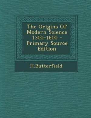 The Origins Of Modern Science 1300-1800 - Primary Source Edition