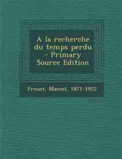 A la recherche du temps perdu - Primary Source Edition by Marcel Proust