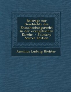 Beiträge zur Geschichte des Ehescheidungsrecht in der evangelischen Kirche. - Primary Source Edition