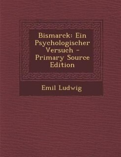 Bismarck: Ein Psychologischer Versuch - Primary Source Edition