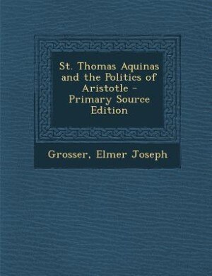 Couverture_St. Thomas Aquinas and the Politics of Aristotle - Primary Source Edition