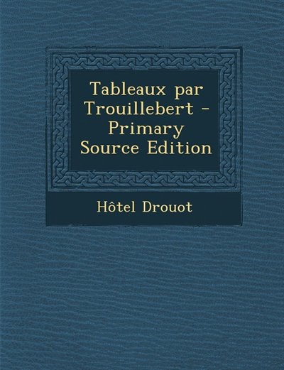 Couverture_Tableaux par Trouillebert - Primary Source Edition