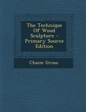 The Technique Of Wood Sculpture - Primary Source Edition