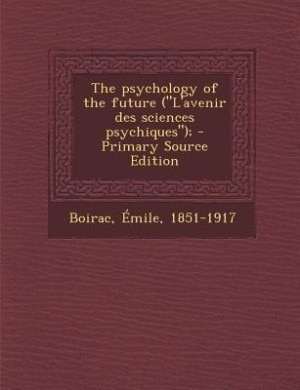 The psychology of the future (L'avenir des sciences psychiques);