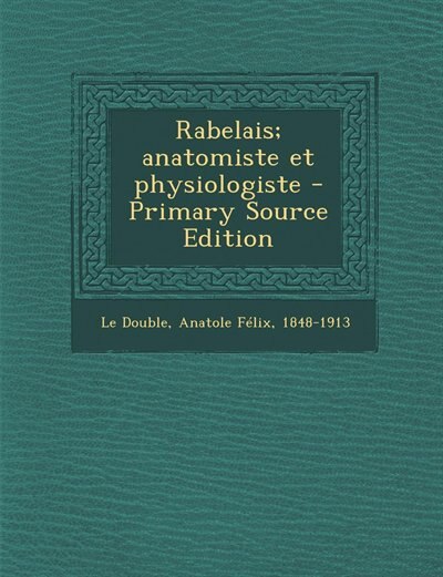 Rabelais; anatomiste et physiologiste - Primary Source Edition