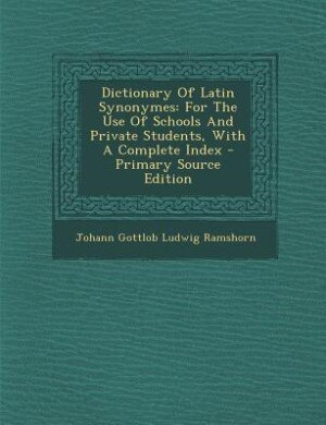 Dictionary Of Latin Synonymes: For The Use Of Schools And Private Students, With A Complete Index