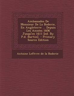 Couverture_Ambassades De Monsieur De La Boderie, En Angleterre ... Depuis Les Années 1606 Jusqu'en 1611 [ed. By P.d. Burtin]. - Primary Source Edition