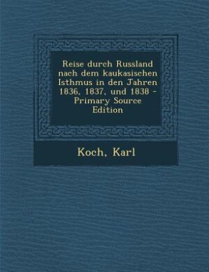 Reise durch Russland nach dem kaukasischen Isthmus in den Jahren 1836, 1837, und 1838 - Primary Source Edition