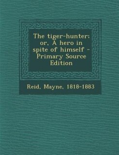 Front cover_The tiger-hunter; or, A hero in spite of himself - Primary Source Edition