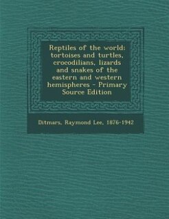 Reptiles of the world; tortoises and turtles, crocodilians, lizards and snakes of the eastern and western hemispheres