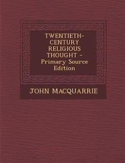 TWENTIETH-CENTURY RELIGIOUS THOUGHT - Primary Source Edition