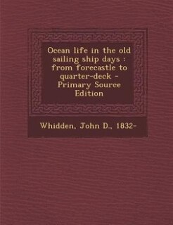Ocean life in the old sailing ship days: from forecastle to quarter-deck - Primary Source Edition