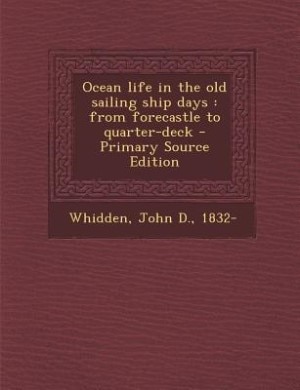Ocean life in the old sailing ship days: from forecastle to quarter-deck - Primary Source Edition