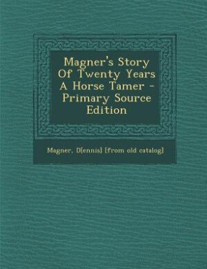 Front cover_Magner's Story Of Twenty Years A Horse Tamer - Primary Source Edition