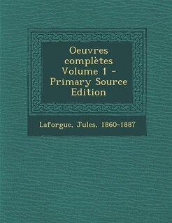 Oeuvres complètes Volume 1 - Primary Source Edition