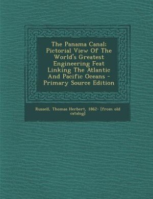 Front cover_The Panama Canal; Pictorial View Of The World's Greatest Engineering Feat Linking The Atlantic And Pacific Oceans - Primary Source Edition