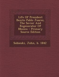 Couverture_Life Of President Benito Pablo Juarez, The Savior And Regenerator Of Mexico - Primary Source Edition