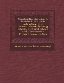 Front cover_Constructive Drawing. A Text-book For Home Instruction, High Schools, Manual Training Schools, Technical Schools And Universities - Primary Source Edition
