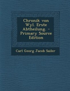 Chronik von Wyl. Erste Abtheilung. - Primary Source Edition