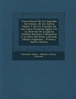 Concordancia De Las Sagradas Escrituras, De Los Santos Padres Y De Los Concilios De Los Cinco Primeros Siglos Con La Doctrina De La Iglesia Católica Romana: O Respuesta A La Obra Del Señor Luscomb, Obispo Anglicano