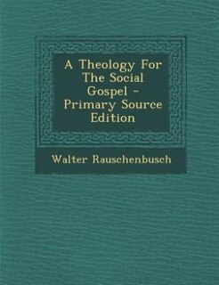 A Theology For The Social Gospel - Primary Source Edition