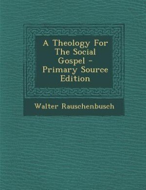A Theology For The Social Gospel - Primary Source Edition