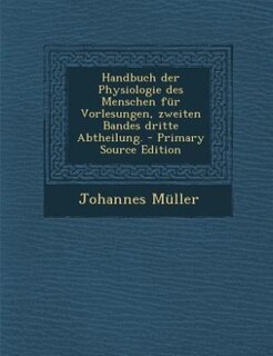 Front cover_Handbuch der Physiologie des Menschen für Vorlesungen, zweiten Bandes dritte Abtheilung. - Primary Source Edition