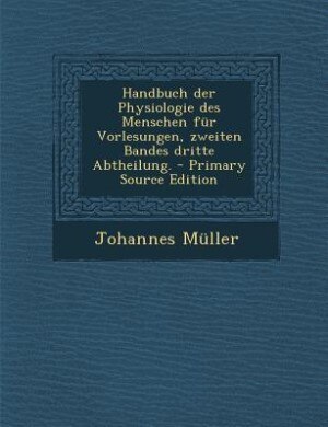 Front cover_Handbuch der Physiologie des Menschen für Vorlesungen, zweiten Bandes dritte Abtheilung. - Primary Source Edition