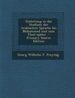Front cover_Einleitung in das Studium der Arabischen Sprache bis Mohammed und zum Theil später. - Primary Source Edition