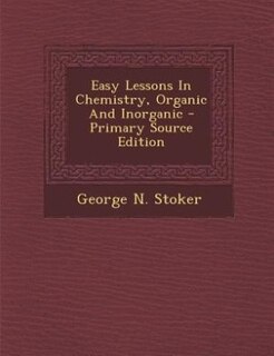 Easy Lessons In Chemistry, Organic And Inorganic - Primary Source Edition