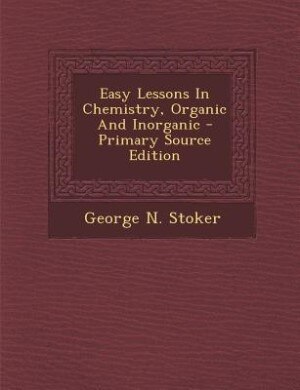 Easy Lessons In Chemistry, Organic And Inorganic - Primary Source Edition