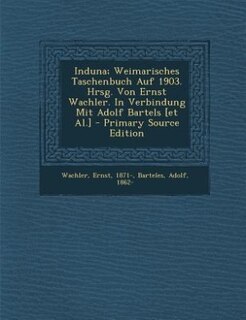 Front cover_Induna; Weimarisches Taschenbuch Auf 1903. Hrsg. Von Ernst Wachler. In Verbindung Mit Adolf Bartels [et Al.] - Primary Source Edition