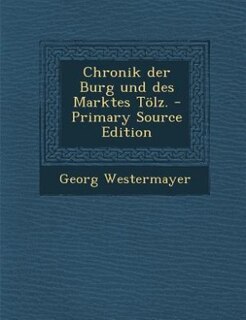 Couverture_Chronik der Burg und des Marktes Tölz. - Primary Source Edition