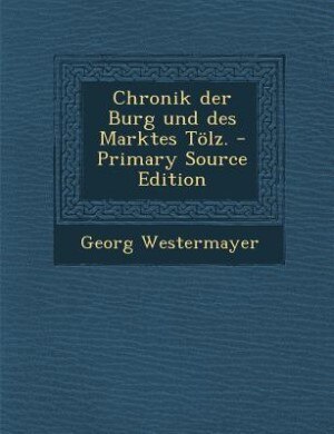 Couverture_Chronik der Burg und des Marktes Tölz. - Primary Source Edition