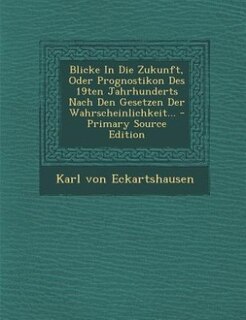 Couverture_Blicke In Die Zukunft, Oder Prognostikon Des 19ten Jahrhunderts Nach Den Gesetzen Der Wahrscheinlichkeit... - Primary Source Edition