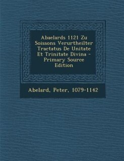 Couverture_Abaelards 1121 Zu Soissons Verurtheilter Tractatus De Unitate Et Trinitate Divina - Primary Source Edition