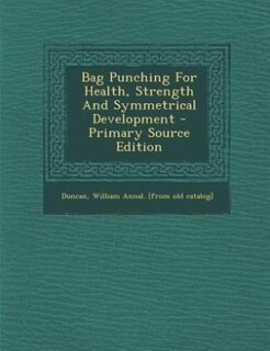 Front cover_Bag Punching For Health, Strength And Symmetrical Development - Primary Source Edition